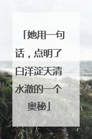 她用一句话，点明了白洋淀天清水澈的一个奥秘