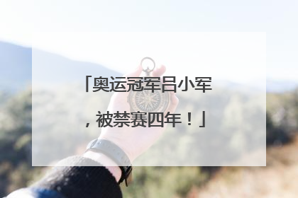 奥运冠军吕小军，被禁赛四年！