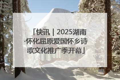 快讯｜2025湖南·怀化屈原爱国怀乡诗歌文化推广季开幕