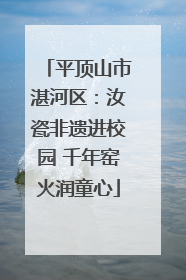 平顶山市湛河区：汝瓷非遗进校园 千年窑火润童心