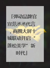 弹动品牌官宣范丞丞代言，商圈大屏十城联动开启“蓬松美学”新时代
