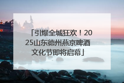 引爆全城狂欢！2025山东德州燕京啤酒文化节即将启幕