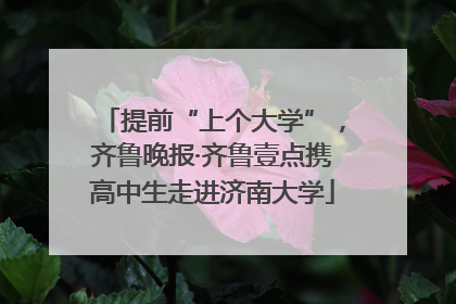 提前“上个大学”，齐鲁晚报·齐鲁壹点携高中生走进济南大学