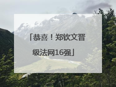 恭喜！郑钦文晋级法网16强