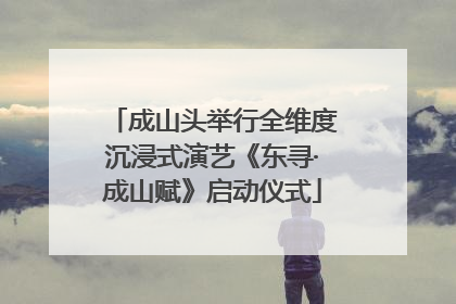 成山头举行全维度沉浸式演艺《东寻·成山赋》启动仪式