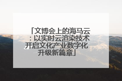 文博会上的海马云：以实时云渲染技术开启文化产业数字化升级新篇章