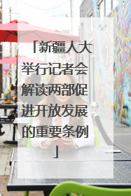 新疆人大举行记者会解读两部促进开放发展的重要条例