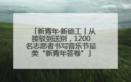 新青年·新德工丨从接驳到送别，1200名志愿者书写音乐节最美“新青年答卷”