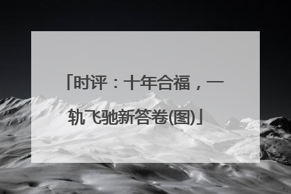 时评：十年合福，一轨飞驰新答卷(图)