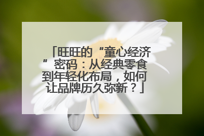 旺旺的“童心经济”密码：从经典零食到年轻化布局，如何让品牌历久弥新？