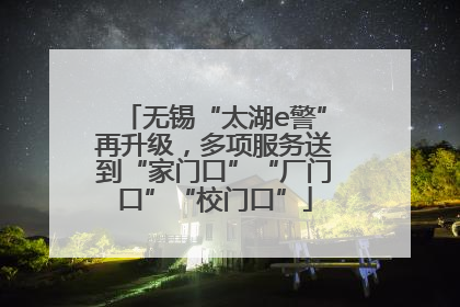 无锡“太湖e警”再升级，多项服务送到“家门口”“厂门口”“校门口”