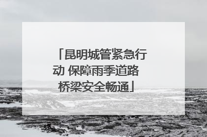 昆明城管紧急行动 保障雨季道路桥梁安全畅通