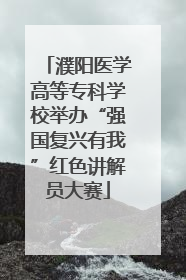 濮阳医学高等专科学校举办“强国复兴有我”红色讲解员大赛