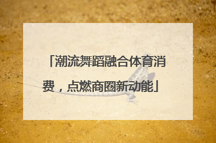 潮流舞蹈融合体育消费，点燃商圈新动能