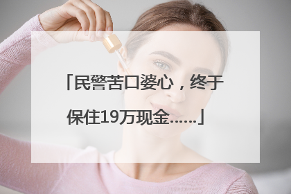 民警苦口婆心，终于保住19万现金……