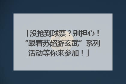 没抢到球票？别担心！“跟着苏超游玄武”系列活动等你来参加！