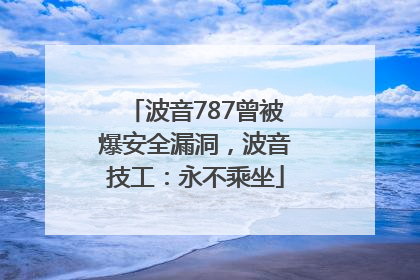 波音787曾被爆安全漏洞，波音技工：永不乘坐