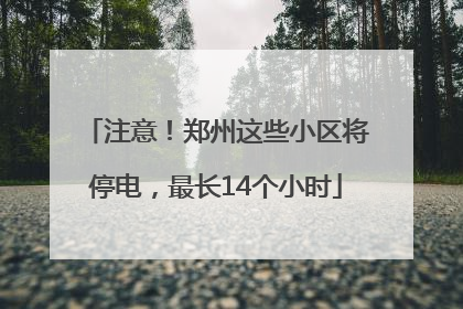 注意！郑州这些小区将停电，最长14个小时