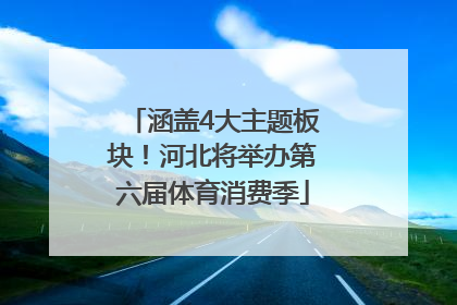 涵盖4大主题板块！河北将举办第六届体育消费季