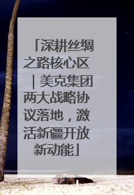 深耕丝绸之路核心区｜美克集团两大战略协议落地，激活新疆开放新动能