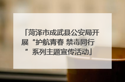 菏泽市成武县公安局开展“护航青春 禁毒同行”系列主题宣传活动