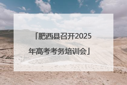 肥西县召开2025年高考考务培训会