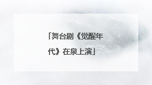 舞台剧《觉醒年代》在泉上演