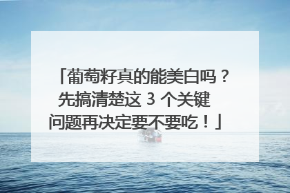 葡萄籽真的能美白吗?先搞清楚这 3 个关键问题再决定要不要吃!