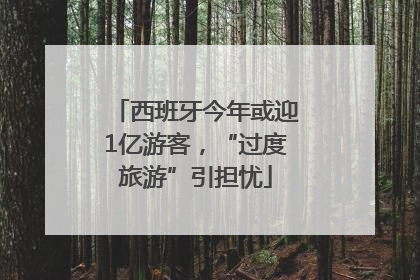 西班牙今年或迎1亿游客，“过度旅游”引担忧