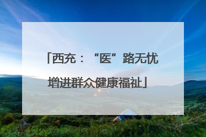 西充：“医”路无忧 增进群众健康福祉