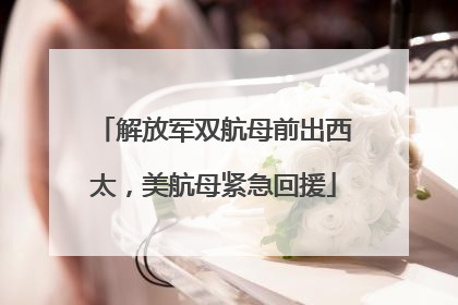 解放军双航母前出西太，美航母紧急回援