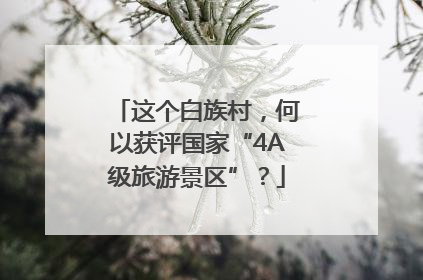 这个白族村，何以获评国家“4A级旅游景区”？