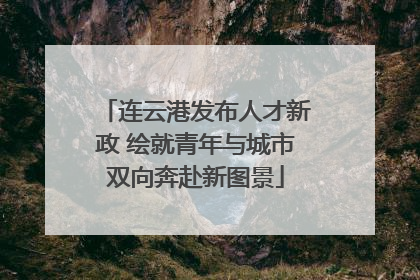 连云港发布人才新政 绘就青年与城市双向奔赴新图景