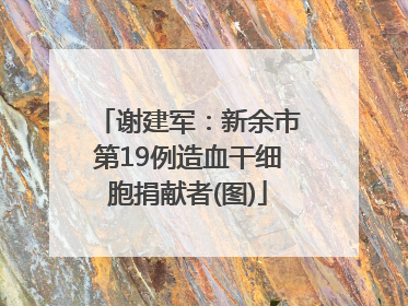 谢建军：新余市第19例造血干细胞捐献者(图)