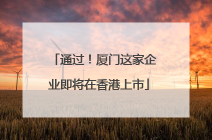 通过！厦门这家企业即将在香港上市