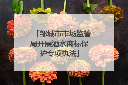 邹城市市场监管局开展酒水商标保护专项执法