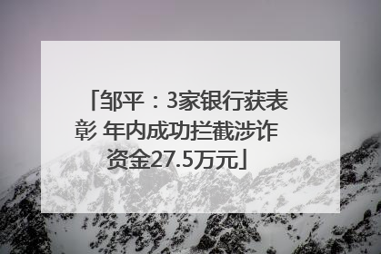邹平：3家银行获表彰 年内成功拦截涉诈资金27.5万元
