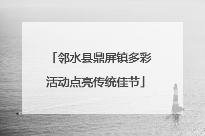邻水县鼎屏镇多彩活动点亮传统佳节