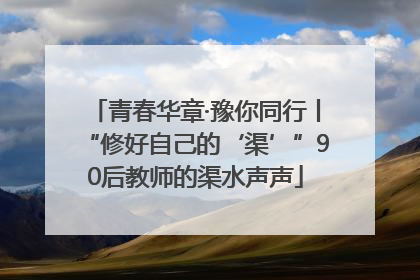 青春华章·豫你同行丨“修好自己的‘渠’”90后教师的渠水声声
