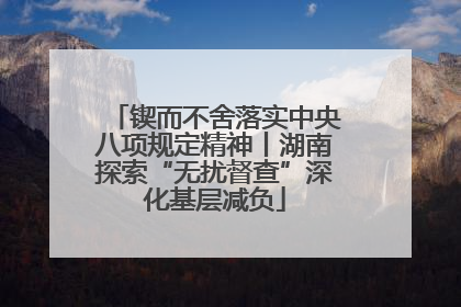锲而不舍落实中央八项规定精神丨湖南探索“无扰督查”深化基层减负