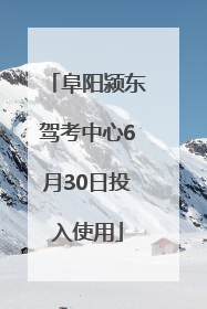 阜阳颍东驾考中心6月30日投入使用