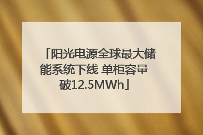 阳光电源全球最大储能系统下线 单柜容量破12.5MWh