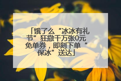 饿了么“冰冰有礼节”狂撒千万张0元免单券，即刻下单“保冰”送达