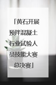 黄石开展预拌混凝土行业试验人员技能大赛总决赛