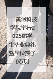 黄河科技学院举行2025届学生毕业典礼暨学位授予仪式