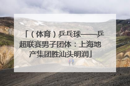 （体育）乒乓球——乒超联赛男子团体：上海地产集团胜汕头明润