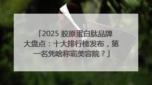2025 胶原蛋白肽品牌大盘点：十大排行榜发布，第一名凭啥称霸美容院？