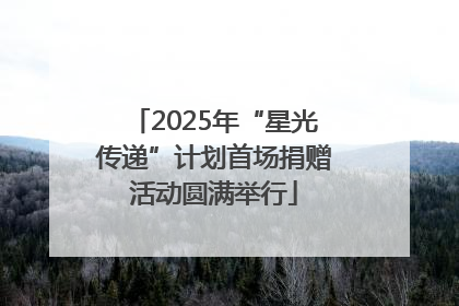 2025年“星光传递”计划首场捐赠活动圆满举行